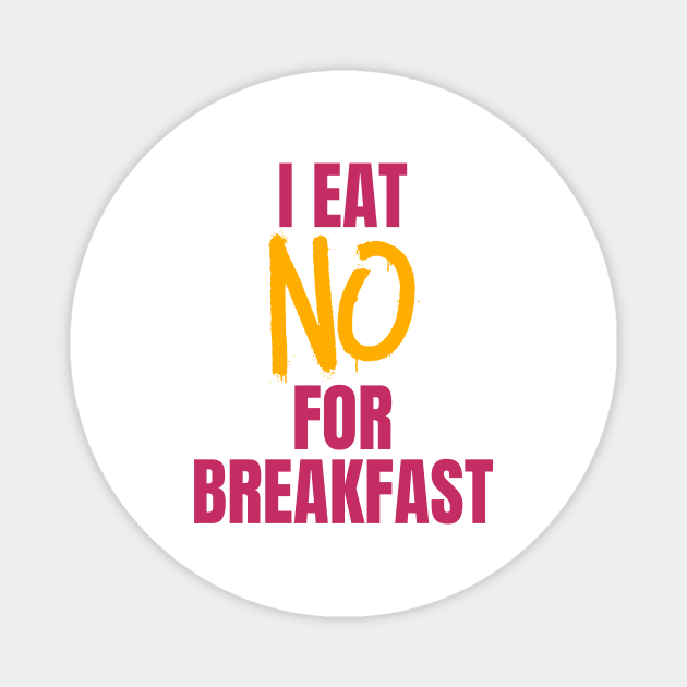 I Eat No for Breakfast Magnet by nathalieaynie
